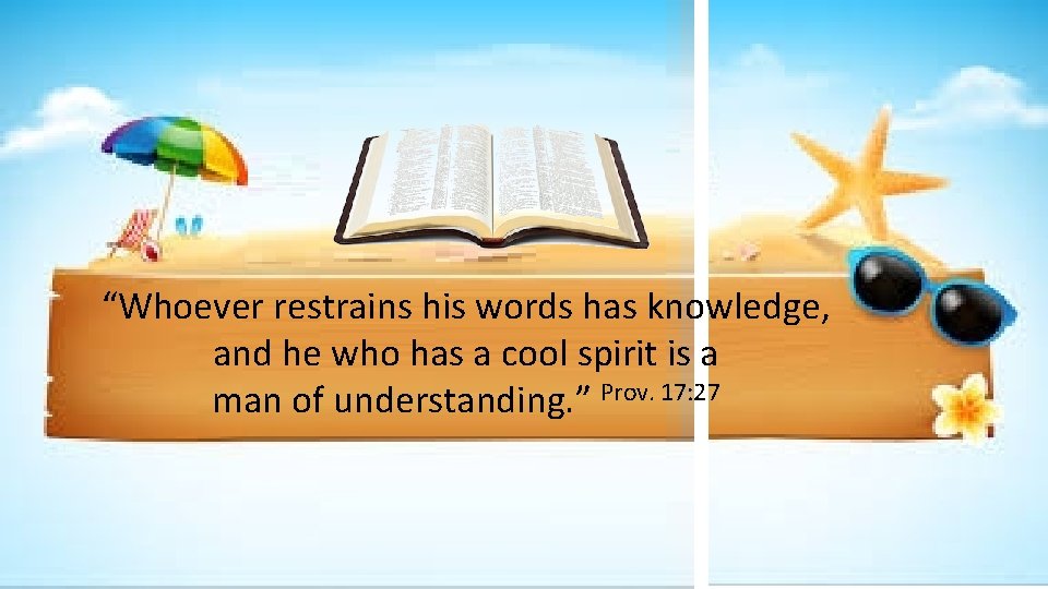 “Whoever restrains his words has knowledge, and he who has a cool spirit is