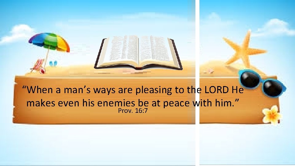 “When a man’s ways are pleasing to the LORD He makes even his enemies