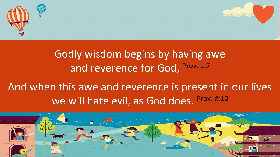 Godly wisdom begins by having awe and reverence for God, Prov. 1: 7 And