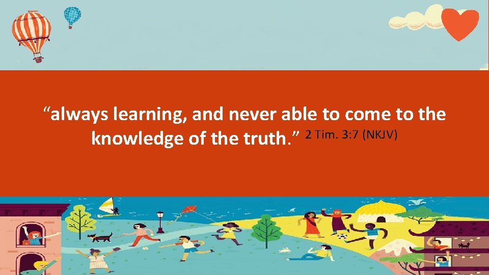 “always learning, and never able to come to the knowledge of the truth. ”