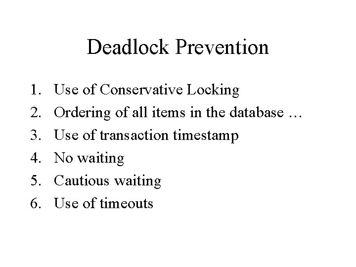 Deadlock Prevention 1. 2. 3. 4. 5. 6. Use of Conservative Locking Ordering of