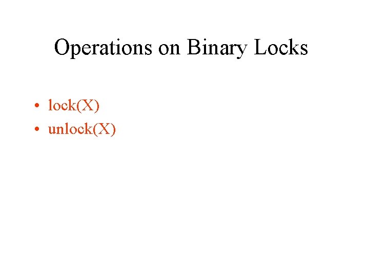 Operations on Binary Locks • lock(X) • unlock(X) 