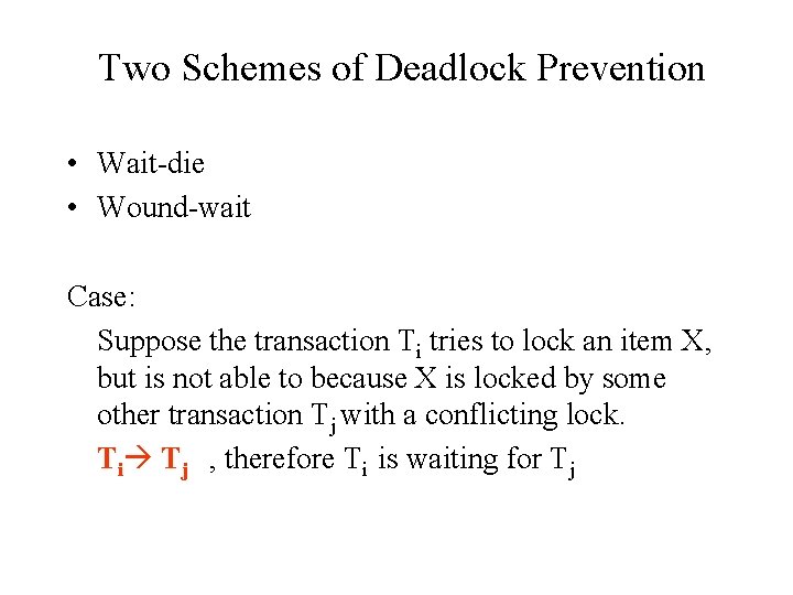 Two Schemes of Deadlock Prevention • Wait-die • Wound-wait Case: Suppose the transaction Ti