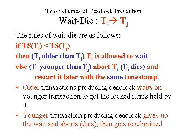 Two Schemes of Deadlock Prevention Wait-Die : Ti Tj The rules of wait-die are