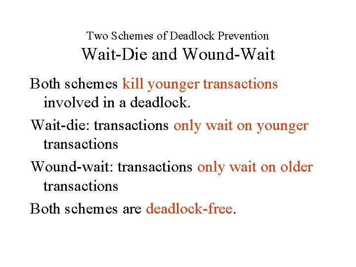 Two Schemes of Deadlock Prevention Wait-Die and Wound-Wait Both schemes kill younger transactions involved