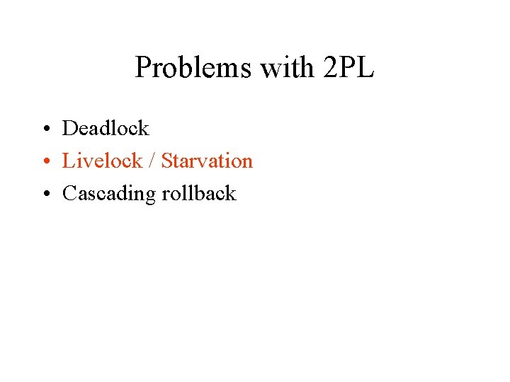 Problems with 2 PL • Deadlock • Livelock / Starvation • Cascading rollback 