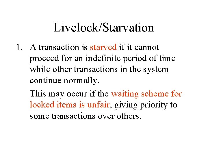 Livelock/Starvation 1. A transaction is starved if it cannot proceed for an indefinite period