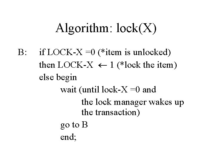 Algorithm: lock(X) B: if LOCK-X =0 (*item is unlocked) then LOCK-X 1 (*lock the