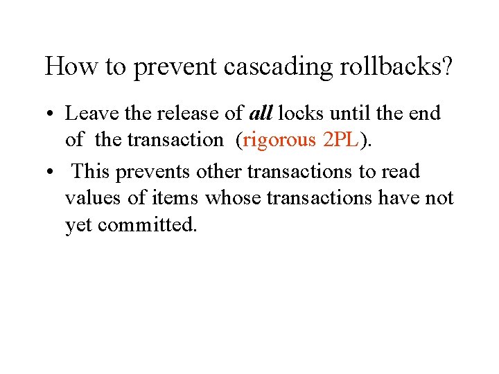 How to prevent cascading rollbacks? • Leave the release of all locks until the