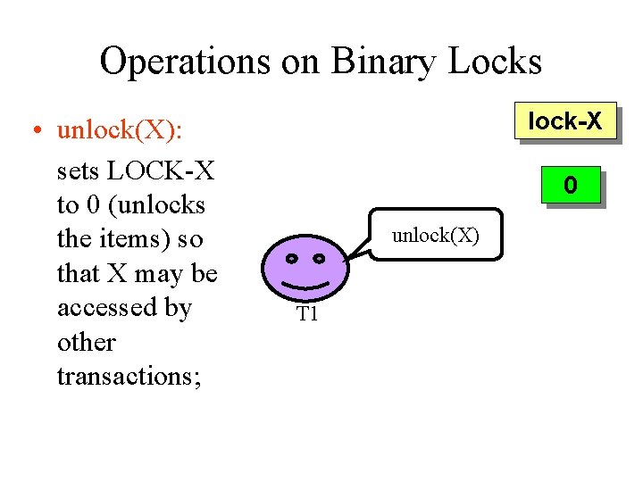 Operations on Binary Locks • unlock(X): sets LOCK-X to 0 (unlocks the items) so