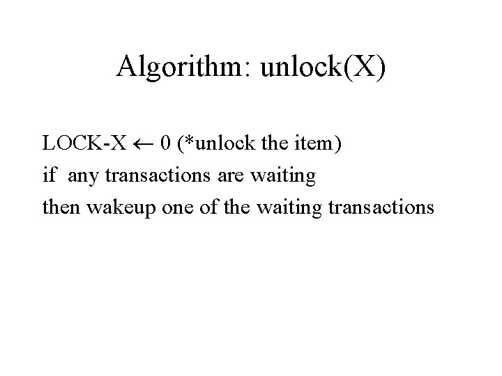 Algorithm: unlock(X) LOCK-X 0 (*unlock the item) if any transactions are waiting then wakeup