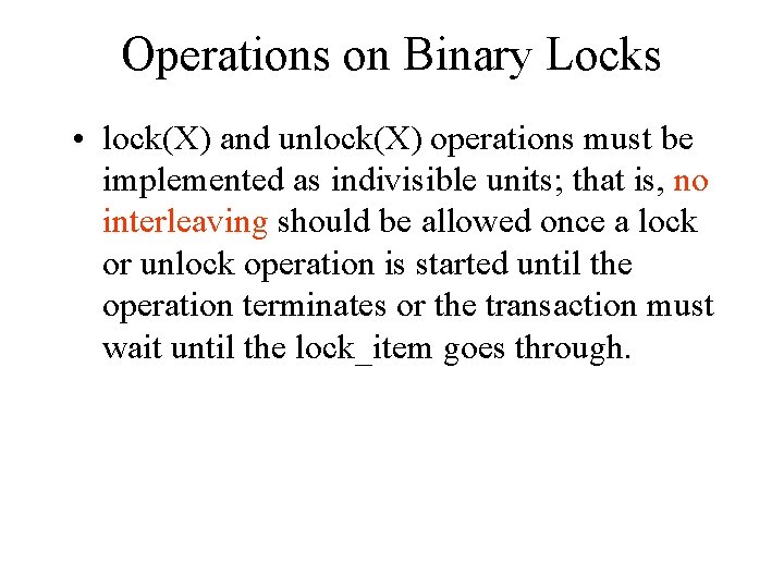 Operations on Binary Locks • lock(X) and unlock(X) operations must be implemented as indivisible
