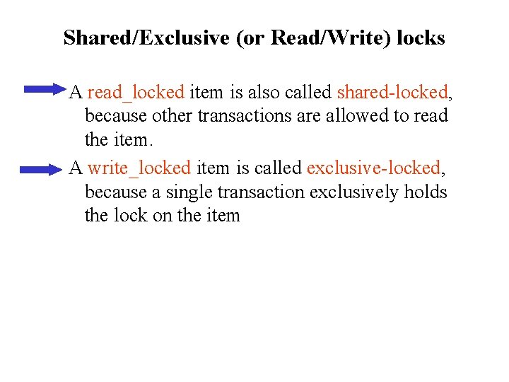 Shared/Exclusive (or Read/Write) locks A read_locked item is also called shared-locked, because other transactions