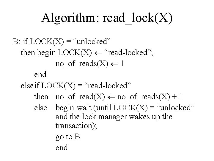 Algorithm: read_lock(X) B: if LOCK(X) = “unlocked” then begin LOCK(X) “read-locked”; no_of_reads(X) 1 end