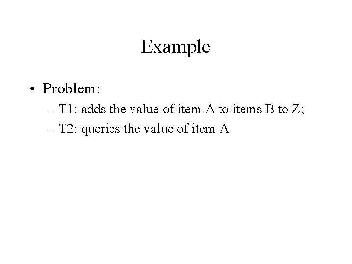 Example • Problem: – T 1: adds the value of item A to items