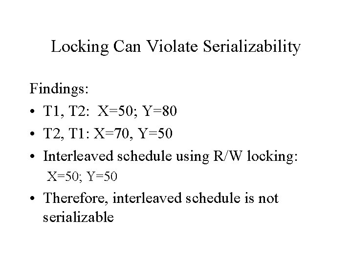 Locking Can Violate Serializability Findings: • T 1, T 2: X=50; Y=80 • T