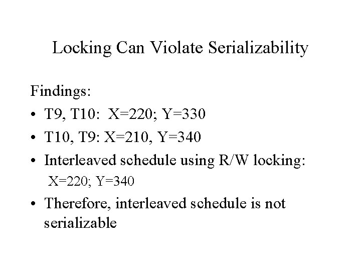 Locking Can Violate Serializability Findings: • T 9, T 10: X=220; Y=330 • T