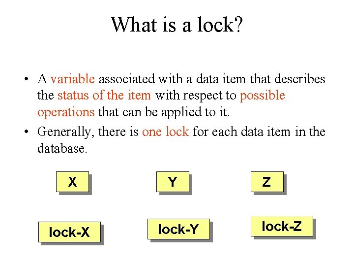 What is a lock? • A variable associated with a data item that describes