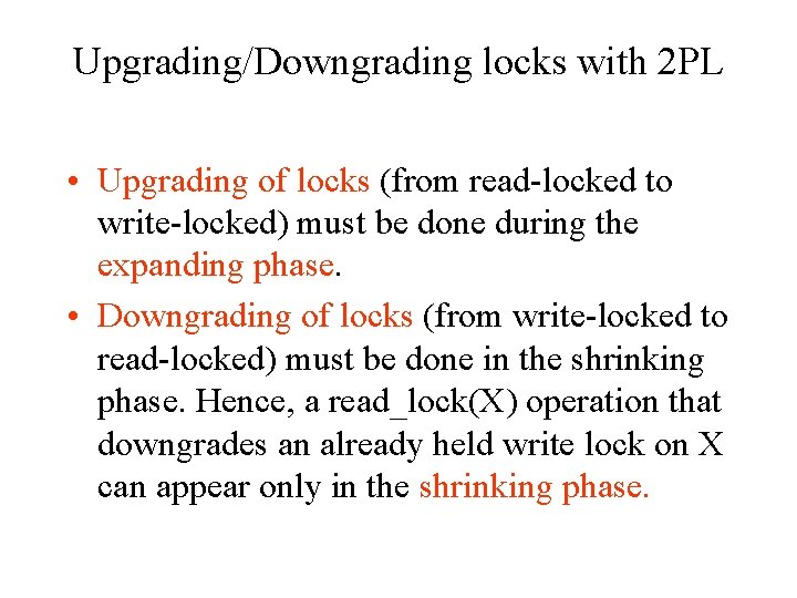 Upgrading/Downgrading locks with 2 PL • Upgrading of locks (from read-locked to write-locked) must