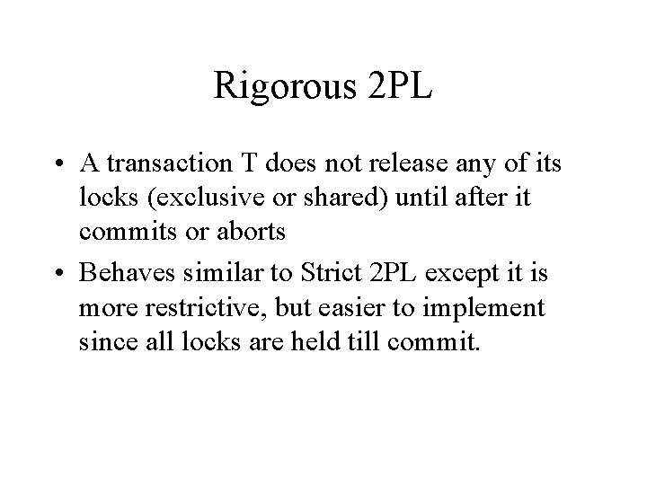 Rigorous 2 PL • A transaction T does not release any of its locks