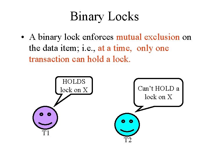 Binary Locks • A binary lock enforces mutual exclusion on the data item; i.