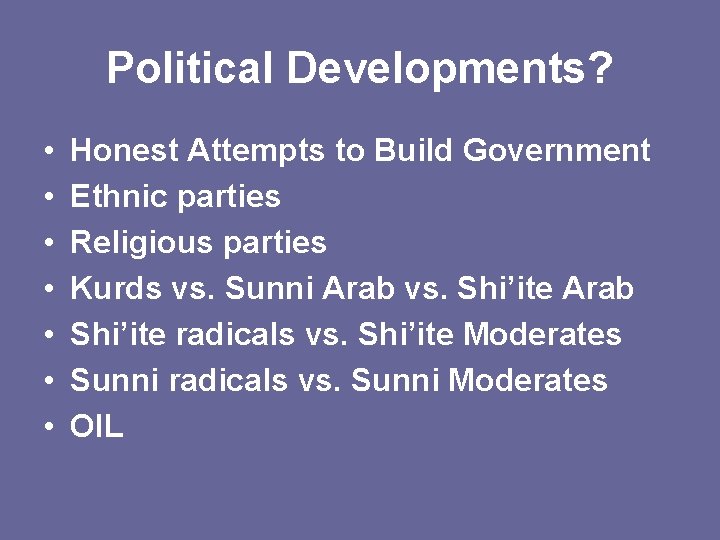 Political Developments? • • Honest Attempts to Build Government Ethnic parties Religious parties Kurds