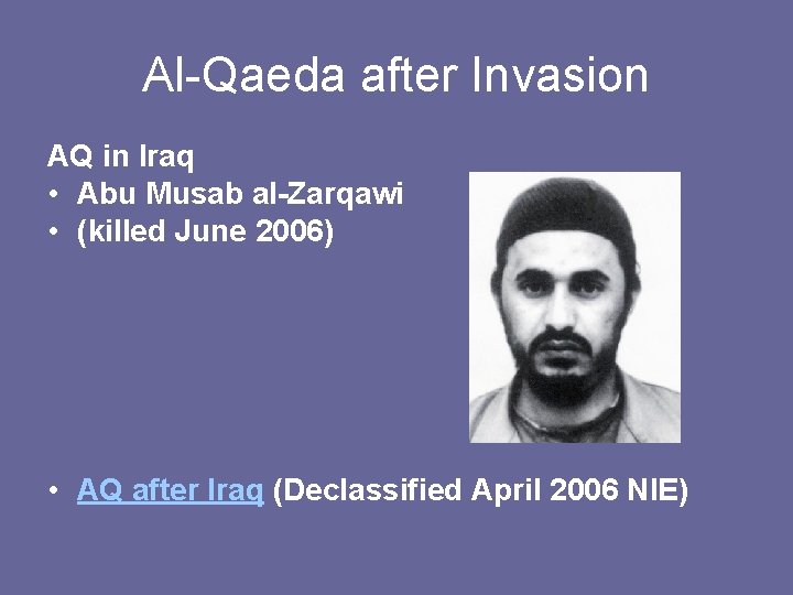 Al-Qaeda after Invasion AQ in Iraq • Abu Musab al-Zarqawi • (killed June 2006)