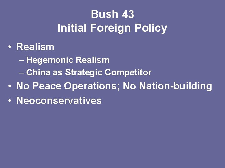 Bush 43 Initial Foreign Policy • Realism – Hegemonic Realism – China as Strategic