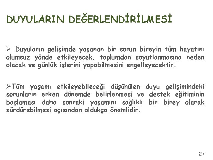 DUYULARIN DEĞERLENDİRİLMESİ Ø Duyuların gelişimde yaşanan bir sorun bireyin tüm hayatını olumsuz yönde etkileyecek,