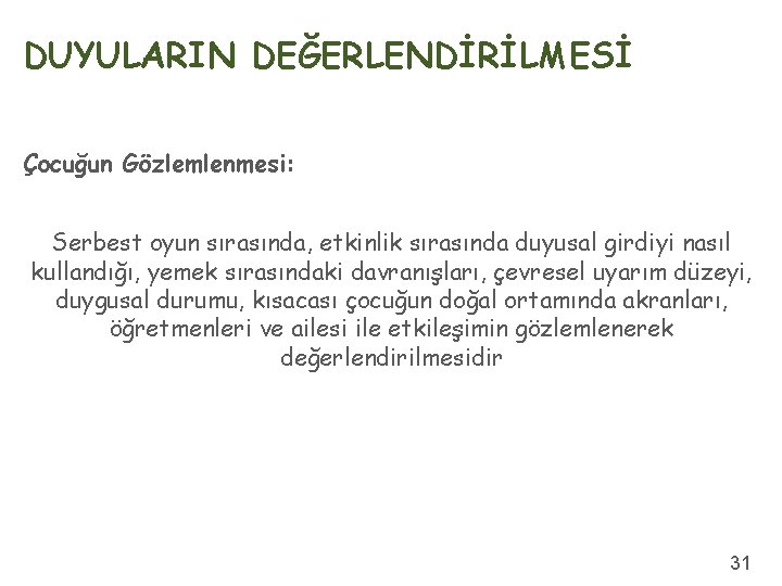 DUYULARIN DEĞERLENDİRİLMESİ Çocuğun Gözlemlenmesi: Serbest oyun sırasında, etkinlik sırasında duyusal girdiyi nasıl kullandığı, yemek