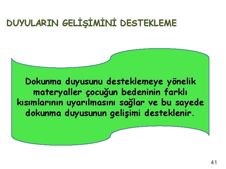 DUYULARIN GELİŞİMİNİ DESTEKLEME Dokunma duyusunu desteklemeye yönelik materyaller çocuğun bedeninin farklı kısımlarının uyarılmasını sağlar