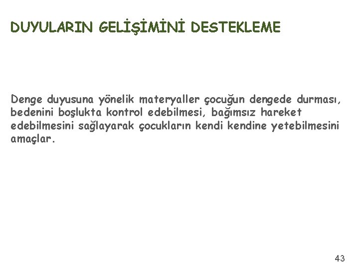 DUYULARIN GELİŞİMİNİ DESTEKLEME Denge duyusuna yönelik materyaller çocuğun dengede durması, bedenini boşlukta kontrol edebilmesi,