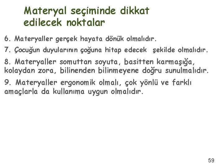 Materyal seçiminde dikkat edilecek noktalar 6. Materyaller gerçek hayata dönük olmalıdır. 7. Çocuğun duyularının