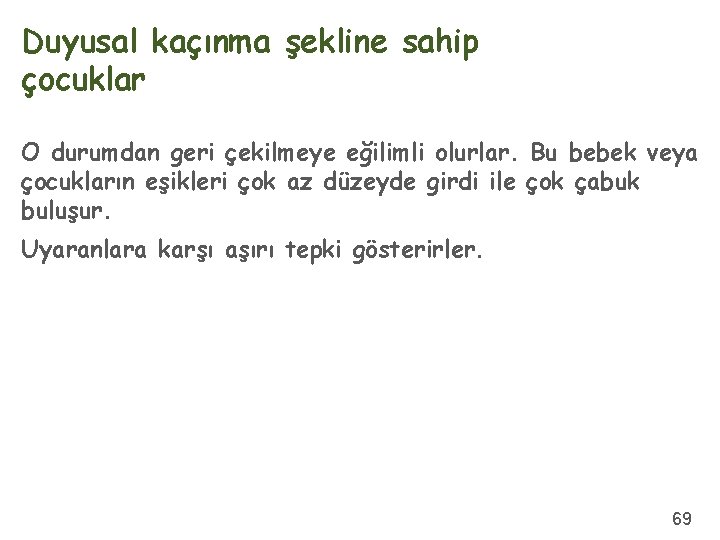 Duyusal kaçınma şekline sahip çocuklar O durumdan geri çekilmeye eğilimli olurlar. Bu bebek veya