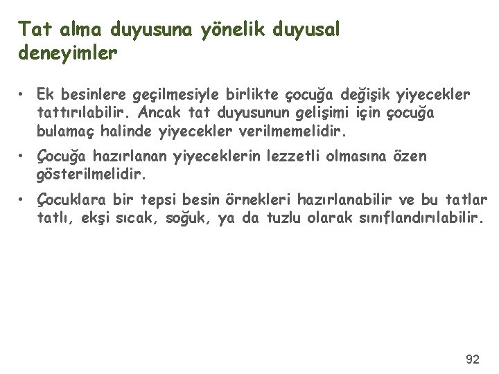 Tat alma duyusuna yönelik duyusal deneyimler • Ek besinlere geçilmesiyle birlikte çocuğa değişik yiyecekler