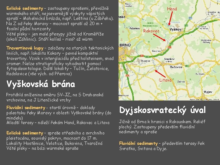 Eolické sedimenty – zastoupeny sprašemi, převážně würmského stáří, nejsevernější výskyty vápnitých spraší – Mohelnická