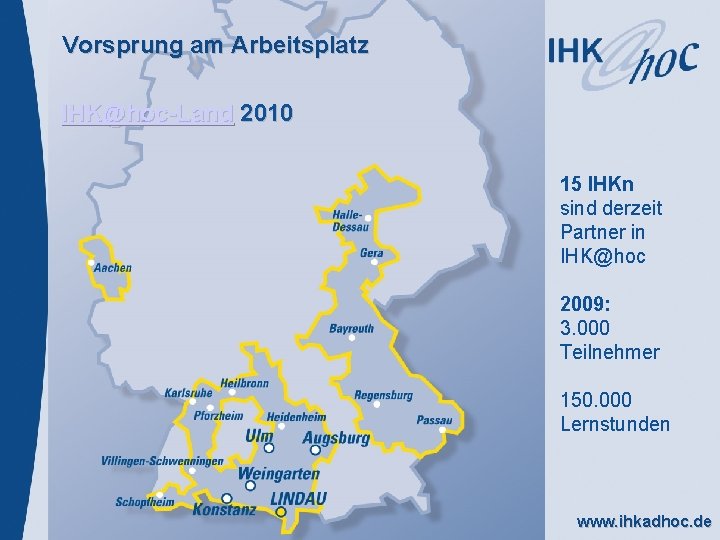 Vorsprung am Arbeitsplatz IHK@hoc-Land 2010 15 IHKn sind derzeit Partner in IHK@hoc 2009: 3.