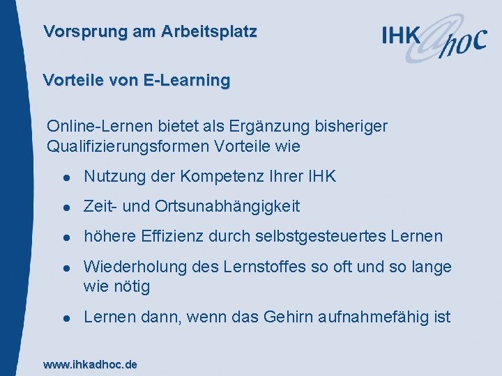 Vorsprung am Arbeitsplatz Vorteile von E-Learning Online-Lernen bietet als Ergänzung bisheriger Qualifizierungsformen Vorteile wie