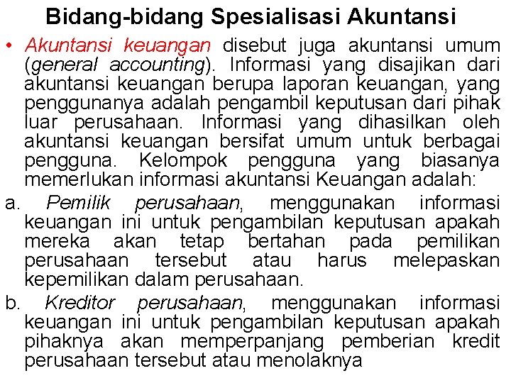 Bidang-bidang Spesialisasi Akuntansi • Akuntansi keuangan disebut juga akuntansi umum (general accounting). Informasi yang