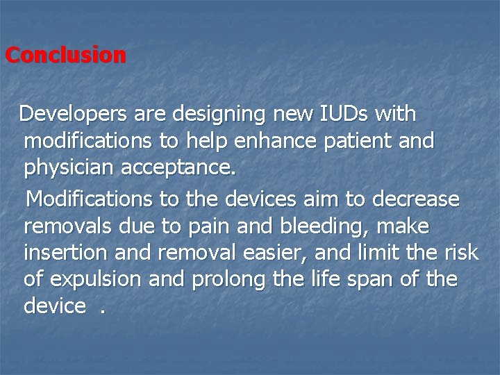 Conclusion Developers are designing new IUDs with modifications to help enhance patient and physician