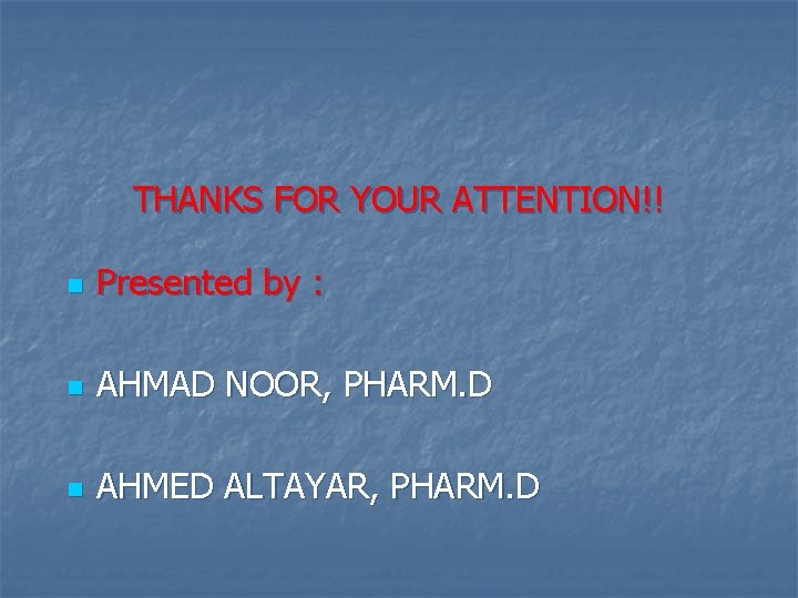 THANKS FOR YOUR ATTENTION!! n Presented by : n AHMAD NOOR, PHARM. D n