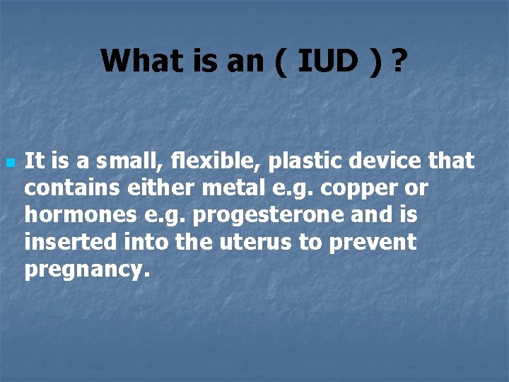 What is an ( IUD ) ? n It is a small, flexible, plastic