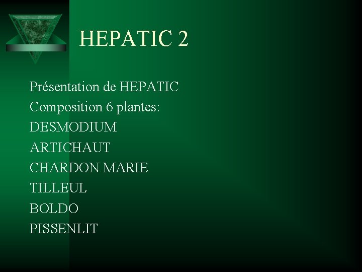 HEPATIC 2 Présentation de HEPATIC Composition 6 plantes: DESMODIUM ARTICHAUT CHARDON MARIE TILLEUL BOLDO