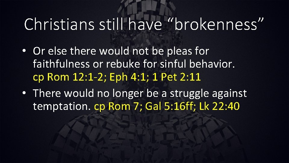 Christians still have “brokenness” • Or else there would not be pleas for faithfulness