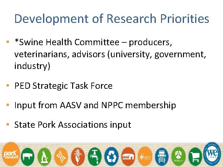 Development of Research Priorities • *Swine Health Committee – producers, veterinarians, advisors (university, government,