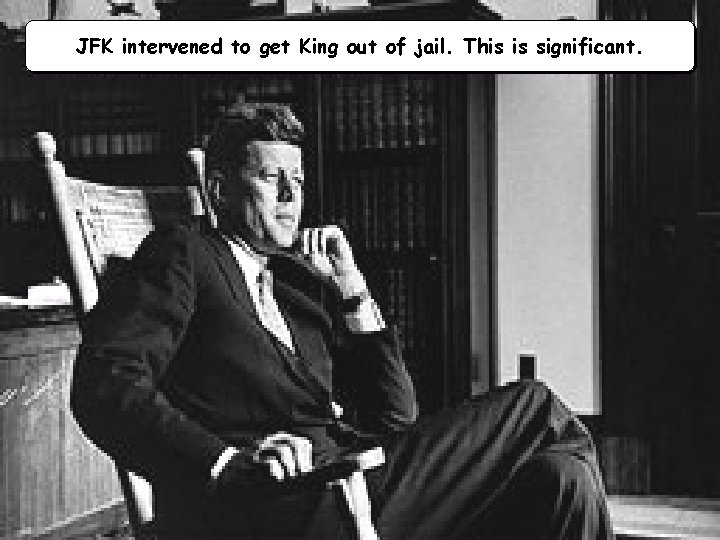 JFK intervened to get King out of jail. This is significant. 