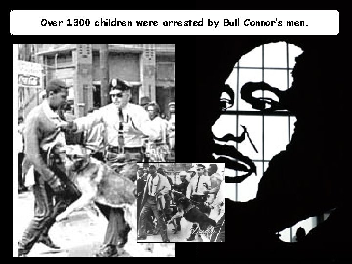 Over 1300 children were arrested by Bull Connor’s men. 