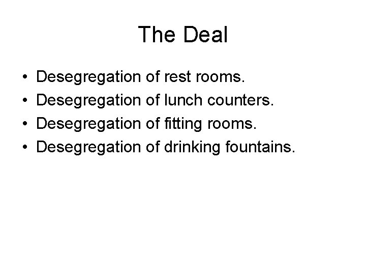 The Deal • • Desegregation of rest rooms. Desegregation of lunch counters. Desegregation of