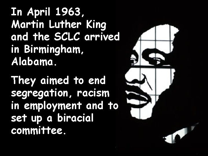 In April 1963, Martin Luther King and the SCLC arrived in Birmingham, Alabama. They