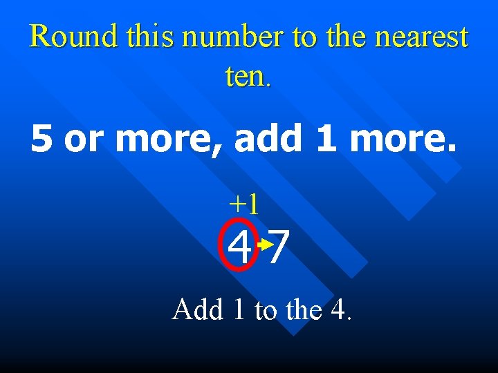 Round this number to the nearest ten. 5 or more, add 1 more. +1